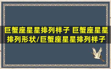 巨蟹座星星排列样子 巨蟹座星星排列形状/巨蟹座星星排列样子 巨蟹座星星排列形状-我的网站